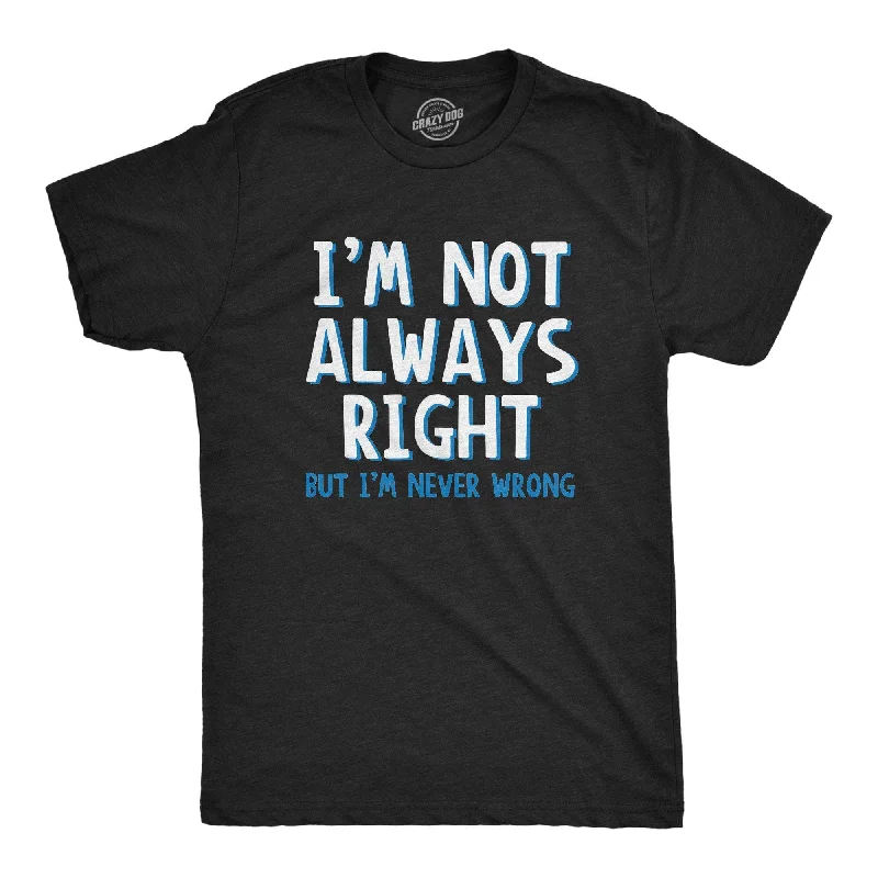 Men's slim - fit graphic t - shirts with vintage rock band printsI'm Not Always Right But I'm Never Wrong Men's T Shirt Men's slim - fit graphic t - shirts with vintage rock band printsI'm Not Always Right But I'm Never Wrong Men's T Shirt